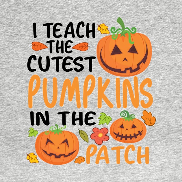 I Teach The Cutest Pumpkins In The Patch by good day store